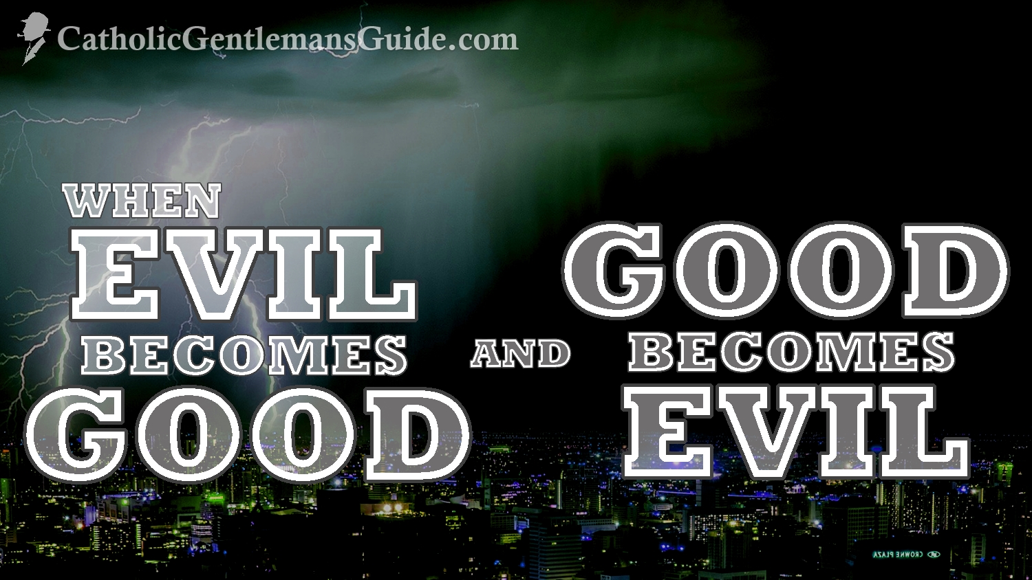 When Good Becomes Evil And Evil Becomes Good The Catholic Gentleman s 